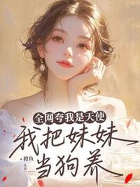 全网夸我是天使，我把妹妹当狗养在线阅读