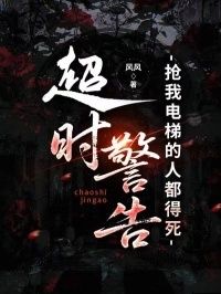 超时警告，抢我电梯的人都得死在线阅读