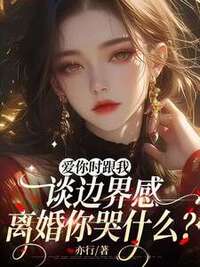 爱你时跟我谈边界感，离婚你哭什么？在线阅读