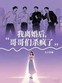 我离婚后，哥哥们杀疯了在线阅读