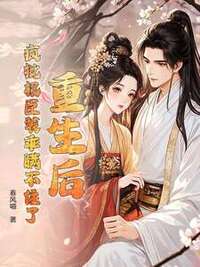 重生后，疯批权臣装乖瞒不住了在线阅读