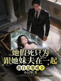 她假死只为跟她妹夫在一起，我自是要成全在线阅读