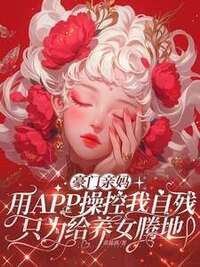 豪门亲妈用APP操控我自残，只为给养女腾地在线阅读
