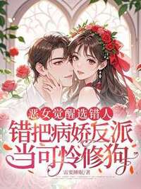 恶女觉醒选错人，错把病娇反派当可怜修狗在线阅读
