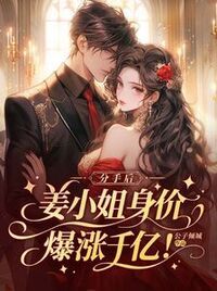 分手后，姜小姐身价爆涨千亿！在线阅读