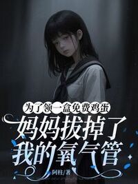 为了领一盒免费鸡蛋，妈妈拔掉了我的氧气管在线阅读