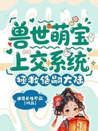 兽世萌宝上交系统，拯救绝嗣大陆在线阅读