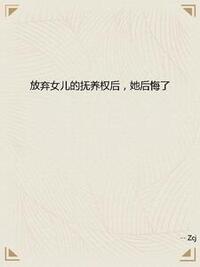放弃女儿的抚养权后，她后悔了在线阅读