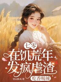 七零：在饥荒年发疯虐渣吃香喝辣在线阅读