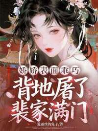 娇娇表面乖巧，背地屠了裴家满门在线阅读