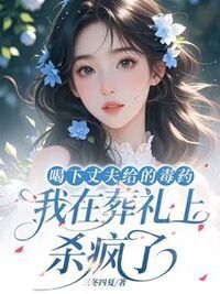 喝下丈夫给的毒药，我在葬礼上杀疯了在线阅读
