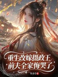 重生改嫁摄政王，前夫全家悔哭了在线阅读