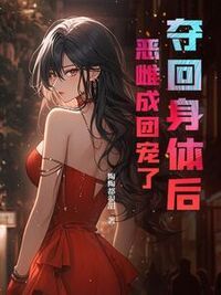 夺回身体后，恶雌成团宠了在线阅读
