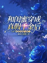 和闺蜜穿成真假千金后，绿茶养妹气疯了在线阅读