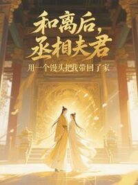 和离后，丞相夫君用一个馒头把我带回了家在线阅读