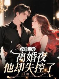 冷婚三年，离婚夜他却失控了在线阅读