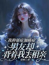 我抑郁症加癌症，男友却背着我去相亲在线阅读