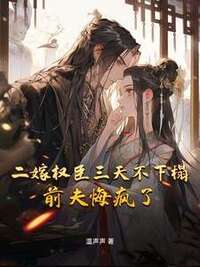 二嫁权臣三天不下榻，前夫悔疯了在线阅读