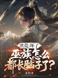 洪荒：坏了，巫族怎么都长脑子了？在线阅读