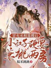 冒充丞相寡嫂后，小叔子硬要兼祧两房在线阅读