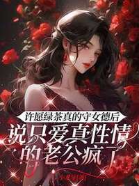 许愿绿茶真的守女德后，说只爱真性情的老公疯了在线阅读