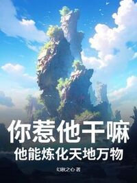 你惹他干嘛，他能炼化天地万物在线阅读