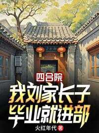 四合院：我刘家长子，毕业就进部在线阅读