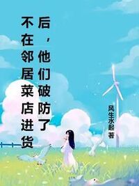 不在邻居菜店进货后，他们破防了在线阅读