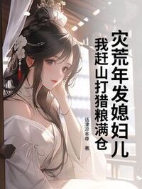 灾荒年发媳妇儿，我赶山打猎粮满仓在线阅读