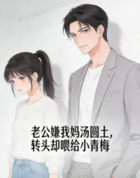 老公嫌我妈汤圆土，转头却喂给小青梅在线阅读