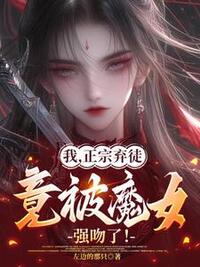 我，正宗弃徒，竟被魔女强吻了！在线阅读