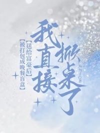 被打包成晚餐盲盒送给富豪后，我直接掀桌了在线阅读