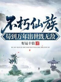 不朽仙族，苟到万年出世既无敌在线阅读