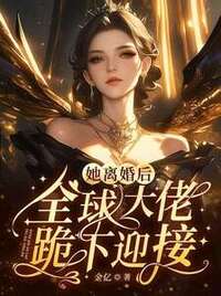 她离婚后，全球大佬跪下迎接在线阅读