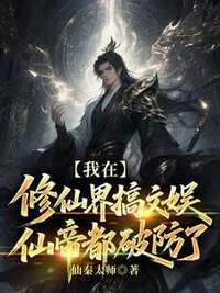 我在修仙界搞文娱，仙帝都破防了在线阅读