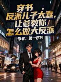 穿书：反派儿子太蠢，让爹教你怎么做大反派在线阅读
