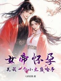 女帝怀孕，关我一个小太监啥事？在线阅读