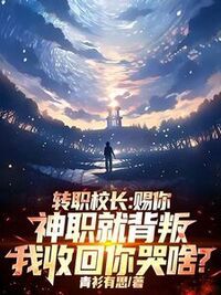 转职校长：赐你神职就背叛，我收回你哭啥？在线阅读