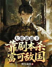 大乾逍遥王：靠剧本杀富可敌国在线阅读