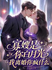 寡嫂是你白月光，我离婚你疯什么在线阅读