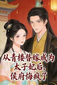 从青楼替嫁成为太子妃后，侯府悔疯了在线阅读