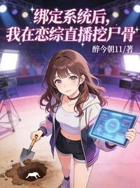 绑定系统后，我在恋综直播挖尸骨在线阅读