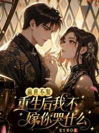 前世不娶，重生后我不嫁你哭什么在线阅读