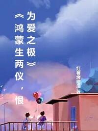 鸿蒙生两仪，恨为爱之极在线阅读