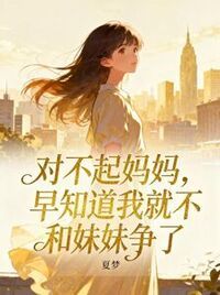 对不起妈妈，早知道我就不和妹妹争了在线阅读