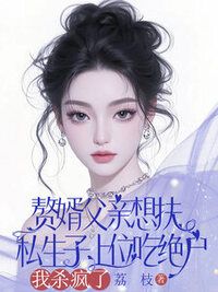 赘婿父亲想扶私生子上位吃绝户，我杀疯了在线阅读