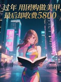 过年用团购做美甲，最后却收费5800在线阅读