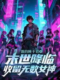 末世降临，收留无数女神在线阅读
