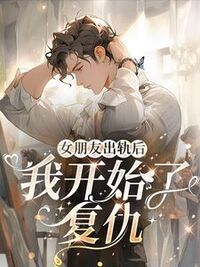 女朋友出轨后，我开始了复仇在线阅读