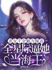 恶女千金魅力爆表，全星际逼她当海王在线阅读